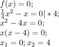 f (x)=0;\\\frac{1}{4} x^{2} -x=0|*4 ;\\x^{2}-4x=0;\\ x( x-4)=0;\\x{_1} =0; x{_2} =4