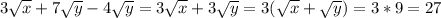 3 \sqrt{x} +7 \sqrt{y} -4 \sqrt{y} =3 \sqrt{x} +3 \sqrt{y} =3( \sqrt{x} + \sqrt{y} )=3*9=27