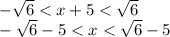 - \sqrt{6} < x+5 < \sqrt{6} \\- \sqrt{6}-5 < x < \sqrt{6} -5