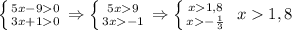 \left \{ {{5x-90} \atop {3x+10}} \right.\Rightarrow \left \{ {{5x9} \atop {3x-1}} \right.\Rightarrow \left \{ {{x1,8} \atop {x- \frac{1}{3} }} \right.\ x1,8