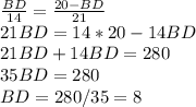 \frac{BD}{14} =\frac{20-BD}{21 } \\ &#10;21BD=14*20-14BD \\ &#10;21BD+14BD=280 \\ &#10;35BD=280 \\ &#10;BD=280/35=8