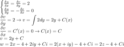 \displaystyle \begin{cases}\frac{\delta u}{\delta x}=\frac{\delta v}{\delta y}=2\\\frac{\delta u}{\delta y}=-\frac{\delta v}{\delta x}=0\end{cases}\\\frac{\delta v}{\delta y}=2\to v=\int2dy=2y+C(x)\\\frac{\delta v}{\delta x}=C'(x)=0\to C(x)=C\\v=2y+C\\w=2x-4+2iy+Ci=2(x+iy)-4+Ci=2z-4+Ci