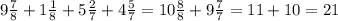 9 \frac{7}{8} +1 \frac{1}{8} + 5 \frac{2}{7} +4 \frac{5}{7} = 10 \frac{8}{8} + 9 \frac{7}{7}= 11+10=21