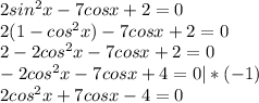 2sin^2x-7cosx+2=0 \\ 2(1-cos^2x)-7cosx+2=0 \\ 2-2cos^2x-7cosx+2=0 \\ -2cos^2x-7cosx+4=0|*(-1) \\ 2cos^2x+7cosx-4=0