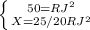 \left \{ {{50=RJ^{2} } \atop {X=25/20RJ^2}} \right.