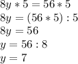 8y*5=56*5 \\ 8y=(56*5):5 \\ 8y=56 \\ y=56:8 \\ y=7&#10;