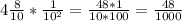 4 \frac{8}{10} * \frac{1}{10^{2} } = \frac{48*1}{10*100} = \frac{48}{1000}