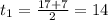 t_1= \frac{17+7}{2}=14