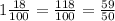 1\frac{18}{100} = \frac{118}{100} = \frac{59}{50}