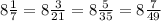 8 \frac{1}{7} =8 \frac{3}{21} =8 \frac{5}{35} =8 \frac{7}{49} \\