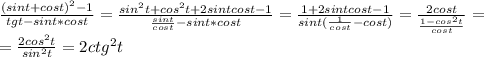 \frac{(sint+cost)^2-1}{tgt-sint*cost}=\frac{sin^2t+cos^2t+2sintcost-1}{\frac{sint}{cost}-sint*cost}=\frac{1+2sintcost-1}{sint(\frac{1}{cost}-cost)}=\frac{2cost}{\frac{1-cos^2t}{cost}}=\\=\frac{2cos^2t}{sin^2t}=2ctg^2t