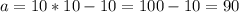 a=10*10-10=100-10=90