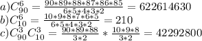 a) C^6_{90}= \frac{90*89*88*87*86*85}{6*5*4*3*2} =622 614630\\ b) C^6_{10}= \frac{10*9*8*7*6*5}{6*5*4*3*2} =210\\c) C^3_{90}C^3_{10}=\frac{90*89*88}{3*2}*\frac{10*9*8}{3*2}=42292800