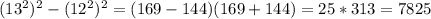 (13^2)^2-(12^2)^2=(169-144)(169+144)=25*313=7825