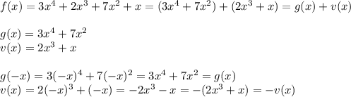 f(x)=3x^4+2x^3+7x^2+x=(3x^4+7x^2)+(2x^3+x)=g(x)+v(x)\\\\g(x)=3x^4+7x^2\\v(x)=2x^3+x\\\\g(-x)=3(-x)^4+7(-x)^2=3x^4+7x^2=g(x)\\v(x)=2(-x)^3+(-x)=-2x^3-x=-(2x^3+x)=-v(x)