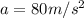 a=80m/s ^{2}