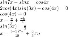 sin7x-sinx=cos4x \\2cos(4x)sin(3x)-cos(4x)=0\\cos(4x)=0\\x=\frac{\pi}{8}+\frac{\pi k}{4} \\sin(3x)=\frac{1}{2}\\ x=\frac{(-1)^n \pi}{18}+\frac{2}{3}\pi n