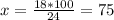 x= \frac{18*100}{24}=75