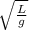 \sqrt \frac{L}{g} }