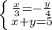 \left \{ {{ \frac{x}{3} = -\frac{y}{4} } \atop {x+y=5}} \right.