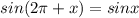 sin (2 \pi +x)=sinx