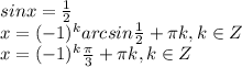 sin x= \frac{1}{2} \\ x= (-1) ^{k}arcsin \frac{1}{2}+ \pi k,k\in Z \\ x= (-1) ^{k} \frac{ \pi }{3}+ \pi k,k\in Z \\