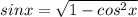 sinx= \sqrt{1-cos^2x}