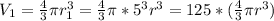 V_1= \frac{4}{3} \pi r_1^3= \frac{4}{3} \pi*5^3 r^3=125*( \frac{4}{3} \pi r^3)