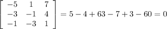 \left[\begin{array}{ccc}-5&1&7\\-3&-1&4\\-1&-3&1\end{array}\right] =5-4+63-7+3-60=0