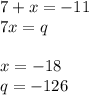 7+x=-11\\&#10;7x=q\\\\&#10;x=-18\\&#10;q=-126