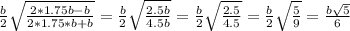 \frac{b}{2} \sqrt{ \frac{2*1.75b-b}{2*1.75*b+b}} = \frac{b}{2} \sqrt{ \frac{2.5b}{4.5b}} = \frac{b}{2} \sqrt{ \frac{2.5}{4.5} } = \frac{b}{2} \sqrt{ \frac{5}{9} }= \frac{ b\sqrt{5} }{6}