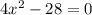 4 x^{2} -28=0