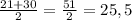 \frac{21+30}{2}= \frac{51}{2}=25,5