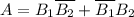 A=B_1\overline{B_2}+\overline{B_1}B_2