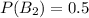 P(B_2)=0.5