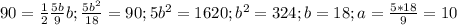 90= \frac{1}{2} \frac{5b}{9}b; \frac{5b^2}{18} =90;5b^{2}=1620;b^{2}=324;b=18;a= \frac{5*18}{9}=10