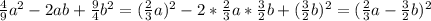 \frac{4}{9}a^2-2ab+ \frac{9}{4}b^2= ( \frac{2}{3}a)^2-2* \frac{2}{3}a* \frac{3}{2}b+( \frac{3}{2}b)^2=( \frac{2}{3}a- \frac{3}{2}b)^2