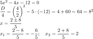 5x^2-4x-12=0\\&#10;\dfrac D4=\left(\dfrac 42\right)^2-5\cdot(-12)=4+60=64=8^2\\&#10;x=\dfrac{2\pm8}5\\&#10;x_1=\dfrac{2-8}5=-\dfrac65;\quad x_2=\dfrac{2+8}5=2