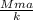 \frac{Mma}{k}