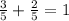 \frac{3}{5} + \frac{2}{5} =1