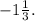 -1 \frac{1}{3} .