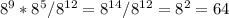 8^9*8^5/8 ^{12} =8 ^{14} /8 ^{12} =8^2=64