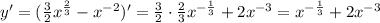 y'=(\frac{3}{2}x^{\frac{2}{3}}-x^{-2})'=\frac{3}{2}\cdot\frac{2}{3}x^{-\frac{1}{3}}+2x^{-3}=x^{-\frac{1}{3}}+2x^{-3}