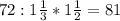 72:1 \frac{1}{3} *1 \frac{1}{2} =81