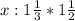 x:1 \frac{1}{3} *1 \frac{1}{2}