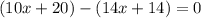 (10x+20)-(14x+14)=0