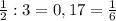 \frac{1}{2} : 3 = 0,17 = \frac{1}{6}