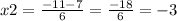 x2= \frac{-11-7}{6}= \frac{-18}{6} =-3