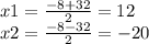 x1= \frac{-8+32}{2} =12 \\ x2= \frac{-8-32}{2} =-20 \\