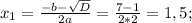 x_{1}= \frac{-b- \sqrt{D}}{2a}= \frac{7-1}{2*2}=1,5;